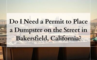Do I Need a Permit to Place a Dumpster on the Street in Bakersfield, California?