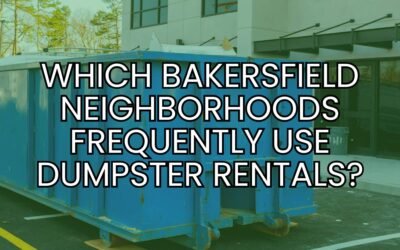 Which Bakersfield Neighborhoods Frequently Use Dumpster Rentals?