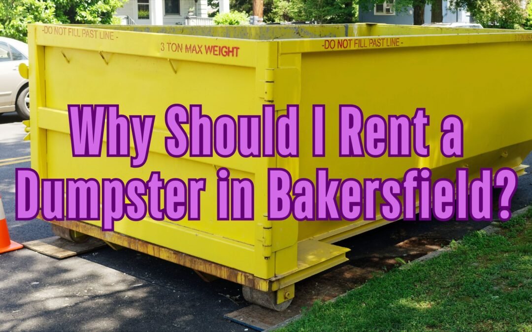 Reasons To Rent a Dumpster in Bakersfield, California